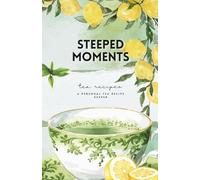 Steeped Moments: A Tea Recipe & Ritual Journal for Favorite Blends, Brewing Notes, and Cozy Moments