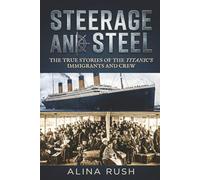 Steerage and Steel: True Stories of Titanic's Immigrants and Crew: 1