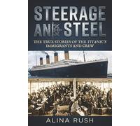 Steerage and Steel: True Stories of Titanic's Immigrants and Crew: 1