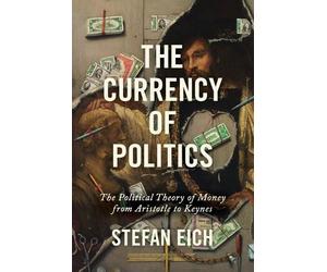 Stefan Eich The Currency of Politics (Tascabile)