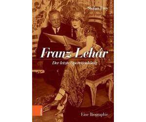 Stefan Frey Franz Lehár: Der letzte Operettenkönig. Eine Biog (Copertina rigida)