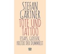 Stefan Gärtner Tote und Tattoo: Essays, Glossen, Kritik der Dummheit (Tascabile)