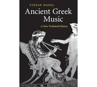 Ancient Greek Music: A New Technical History by Stefan Hagel