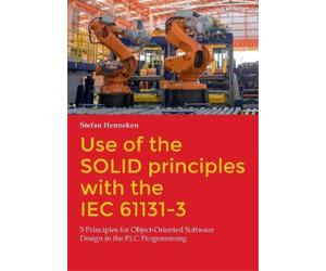 Stefan Henneken Use of the SOLID principles with the IEC 61131-3 (Tascabile)