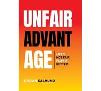 Unfair Advantage: Life’s Not Fair. Play It Better