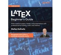 LaTeX Beginner's Guide: Write research papers, theses, and presentations with professional formatting, math, and citations