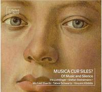Stefan Steinemann, Iris Lichtinger, Michael Eberth, Tabea Schwartz, Vincent Kibildis - Musica, Cur Siles? - Of Music and Silence