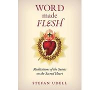 Word Made Flesh: Meditations of the Saints on the Sacred Heart