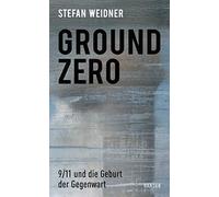 Stefan Weidner Ground Zero: 9/11 und die Geburt der Gegenwart (Copertina rigida)