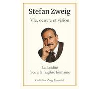 Stefan Zweig : Vie, Oeuvre et Vision: La lucidité face à la fragilité humaine