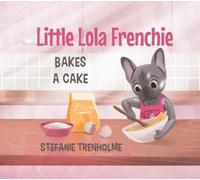 Stefanie Trenholme Little Lola Frenchie Bakes a Cake (Copertina rigida)