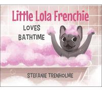 Stefanie Trenholme Little Lola Frenchie Loves Bathtime (Copertina rigida)