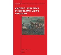 Stefano Ciancio Ancient Latin Epics in Girolamo Vida’s Christ (Copertina rigida)