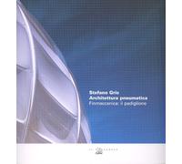 Stefano Gris. Architettura pneumatica. Finmeccanica: il padiglione - AA.VV.