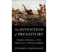 Stefanos Geroulanos The Invention of Prehistory (Copertina rigida)