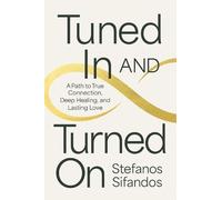 Tuned in and Turned on: A Path to True Connection, Deep Healing, and Lasting Love