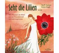 Steffi Baltes K Seht die Lilien ...: Wie Pflanzen der Bibel u (Copertina rigida)