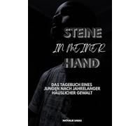 Steine in meiner Hand: Das Tagebuch eines Jungen nach jahrelanger Häuslicher Gewalt
