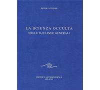 Steiner, Rudolf. - La scienza occulta nelle sue linee generali.