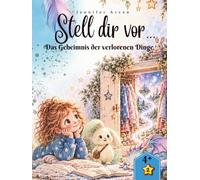 Stell dir vor... Das Geheimnis der verlorenen Dinge: Ein interaktives Mitmach-Abenteuer zum Vorlesen und Entscheiden