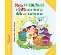 Stella Apicoltrice e Betta alla ricerca delle api scomparse. Ediz. illustrata