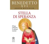 Stella di speranza. Il Papa pellegrino ai santuari mariani
