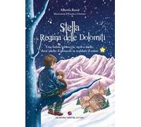 Stella e la Regina delle Dolomiti. Una favola tra roccia, neve e stelle, dove anche il ghiaccio sa scaldare il cuore