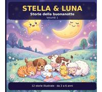Stella & Luna: Storie della buonanotte per bambini 2-6 anni: 12 favole illustrate con domande e giochi per un sonno sereno