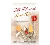 Stella Mazzucchelli Silk Flowers Never Die (Copertina rigida)