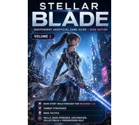 Stellar Blade: Independent Unofficial Game Guide - 2026 Edition, Volume 1 Main Story Walkthrough for Missions 1-6, Combat Strategies, Boss Tactics, ... Exploration, Collectibles & Progression Help