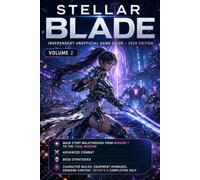 Stellar Blade: Independent Unofficial Game Guide - 2026 Edition, Volume 2 Main Story Walkthrough from Mission 7 to the Final Mission, Advanced Combat, ... Endgame Content, Secrets & Completion Help