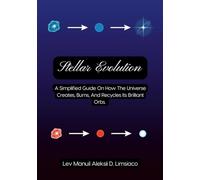 Stellar Evolution: A Simplified Guide On How The Universe Creates, Burns, And Recycles Its Brilliant Orbs.