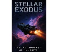 Stellar Exodus: Humanity’s Last Journey Beyond the Stars