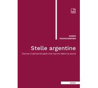 Stelle argentine. Donne indimenticabili che hanno fatto la storia