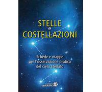 Stelle e costellazioni. Schede e mappe per l'osservazione pratica del cielo stellato. Ediz. illustrata