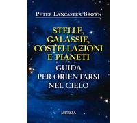 Stelle, galassie, costellazioni e pianeti. Guida per orientarsi nel cielo