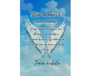 Stelle nel dolore il cuore ricorda: Frasi, poesie e pensieri per affrontare la perdita e ritrovare la luce. Un abbraccio di parole per chi cerca conforto e forza.