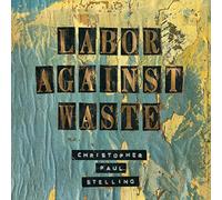 Stelling, Christopher Paul - Labor Against Waste