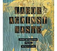 Stelling, Christopher Paul - Labor Against Waste
