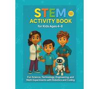 STEM Activity Book for Kids Ages 4-8: Fun Science, Technology, Engineering, and Math Experiments with Robotics and Coding