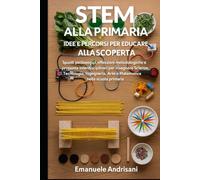 STEM ALLA PRIMARIA - IDEE E PERCORSI PER EDUCARE ALLA SCOPERTA: Spunti pedagogici, riflessioni metodologiche e proposte interdisciplinari per ... Arte e Matematica nella scuola primaria.
