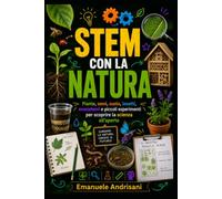 STEM CON LA NATURA: Piante, semi, suolo, insetti, ecosistemi e piccoli esperimenti per scoprire la scienza all’aperto