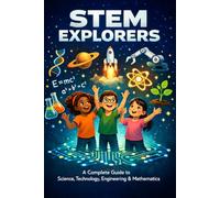 STEM Explorers: A Complete Guide to Science, Technology, Engineering & Mathematics for Young Minds Ages 8-12: 12 Chapters · 25 Home Experiments · Glossary, Career Spotlights & Inspiring Role Models