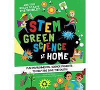 Stem Green Science at Home: Fun Environmental Science Projects to Help Kids Save the Earth