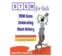 STEM Icons: Celebrating Black History: The Complete STEM™ Manual For Grades K-6 Instructors