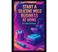 Stem School Start a Silicone Mold Business at Home (Tascabile)