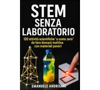 STEM SENZA LABORATORIO: 120 attività scientifiche “a costo zero” da fare domani mattina con materiali poveri