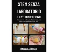 STEM SENZA LABORATORIO - IL LIVELLO SUCCESSIVO -: Misurare, modellare, analizzare: fare vera scienza con materiali a costo zero