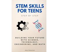 STEM Skills for Teens Step by Step: Building Your Future with Science, Technology, Engineering, and Math