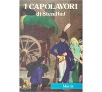 Stendhal. - I capolavori di Stendhal. Il rosso e il nero. La certosa di Parma. R